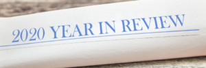 Year in Review 2020 (And What’s in Store for 2021?)